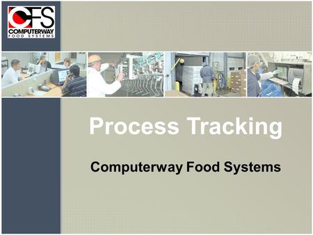 Process Tracking Computerway Food Systems. Plant Floor Tracking System Real Time Traceability Capabilities: receiving, maintaining recipes, batch tracking.