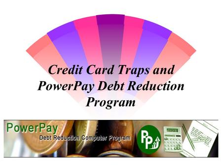 Credit Card Traps and PowerPay Debt Reduction Program.