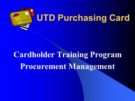 UTD Purchasing Card Cardholder Training Program Procurement Management.