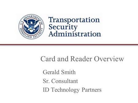 Card and Reader Overview Gerald Smith Sr. Consultant ID Technology Partners.