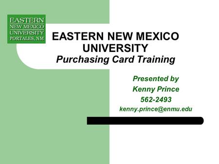 EASTERN NEW MEXICO UNIVERSITY Purchasing Card Training Presented by Kenny Prince 562-2493