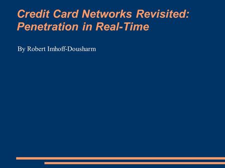 Credit Card Networks Revisited: Penetration in Real-Time By Robert Imhoff-Dousharm.
