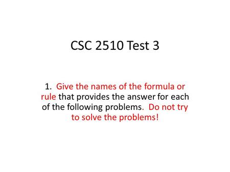 CSC 2510 Test 3 1. Give the names of the formula or rule that provides the answer for each of the following problems. Do not try to solve the problems!