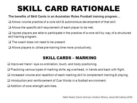 The benefits of Skill Cards in an Australian Rules Football training program… Allows volume practice of a core skill & autonomous development of that skill.
