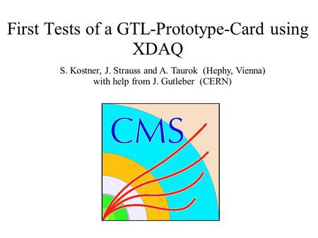 First Tests of a GTL-Prototype-Card using XDAQ S. Kostner, J. Strauss and A. Taurok (Hephy, Vienna) with help from J. Gutleber (CERN)