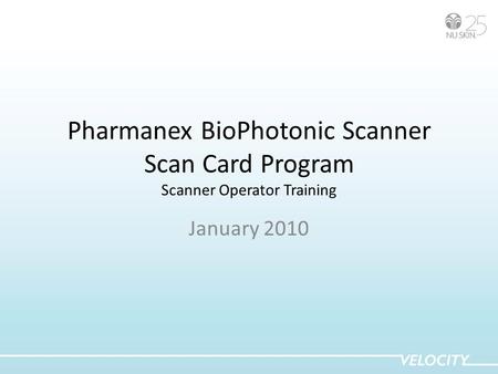 Pharmanex BioPhotonic Scanner Scan Card Program Scanner Operator Training January 2010.