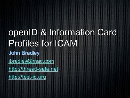 OpenID & Information Card Profiles for ICAM John Bradley
