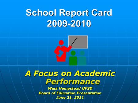 School Report Card 2009-2010 A Focus on Academic Performance West Hempstead UFSD Board of Education Presentation June 21, 2011.