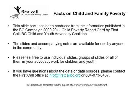 This slide pack has been produced from the information published in the BC Campaign 2000 2011 Child Poverty Report Card by First Call: BC Child and Youth.