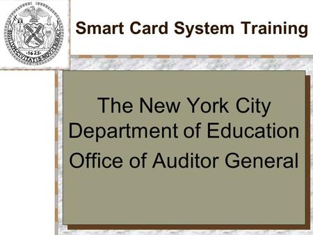 Smart Card System Training The New York City Department of Education Office of Auditor General The New York City Department of Education Office of Auditor.