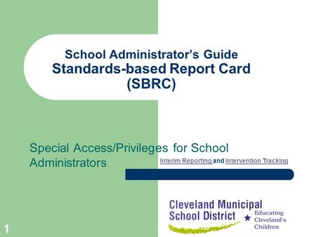 1 School Administrators Guide Standards-based Report Card (SBRC) Special Access/Privileges for School Administrators Interim Reporting Interim Reporting.