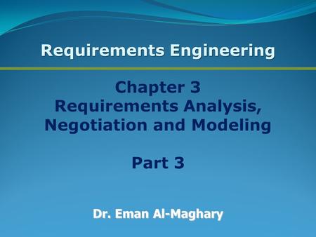 Chapter 3 Requirements Analysis, Negotiation and Modeling Part 3 Dr. Eman Al-Maghary Requirements Engineering.