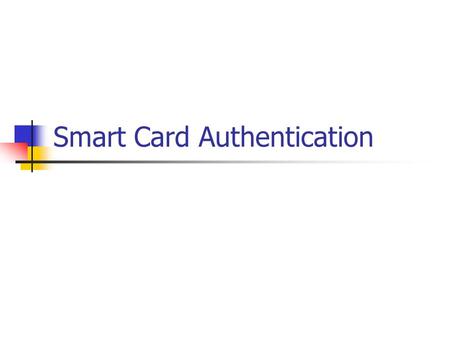 Smart Card Authentication. Outline for Today Introduction of Smart Card Authentication Different Authentication Techniques Explain Authentication Techniques.