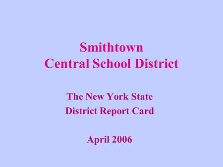 Smithtown Central School District The New York State District Report Card April 2006.