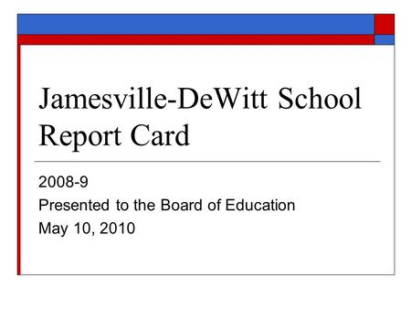 Jamesville-DeWitt School Report Card 2008-9 Presented to the Board of Education May 10, 2010.
