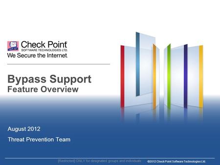 ©2012 Check Point Software Technologies Ltd. Bypass Support Feature Overview August 2012 Threat Prevention Team [Restricted] ONLY for designated groups.