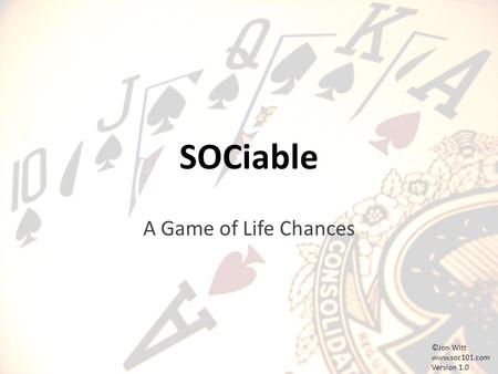 SOCiable A Game of Life Chances ©Jon Witt www.soc101.com Version 1.0.