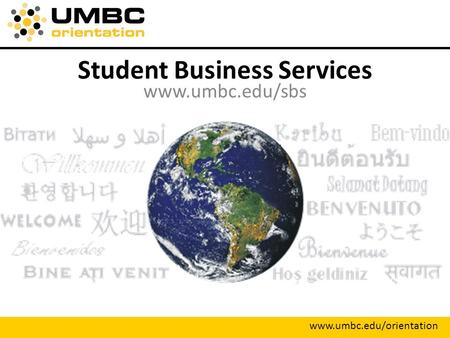 Student Business Services www.umbc.edu/sbs www.umbc.edu/orientation.
