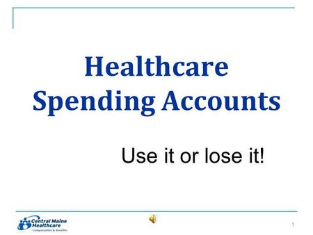 Healthcare Spending Accounts Use it or lose it! 11.