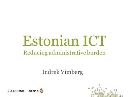 Estonian ICT Reducing administrative burden Indrek Vimberg.