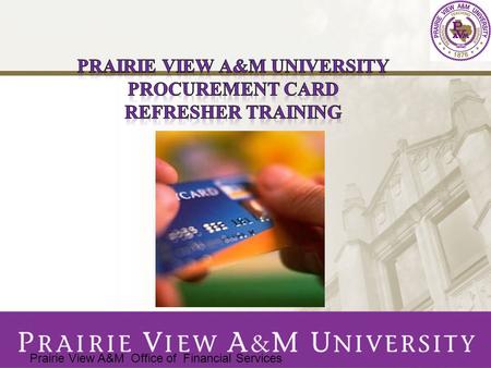 Prairie View A&M Office of Financial Services. Procard Stats Cardholder Responsibilities Cardholder Liability Account Responsibilities Single Transaction.