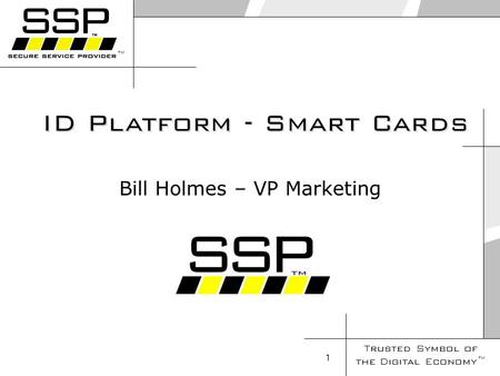 Trusted Symbol of the Digital Economy 1 Bill Holmes – VP Marketing ID Platform - Smart Cards.