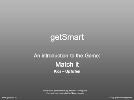 PowerPoint presentation by Bendik S. Søvegjarto Concept, text, and rules by Skage Hansen.