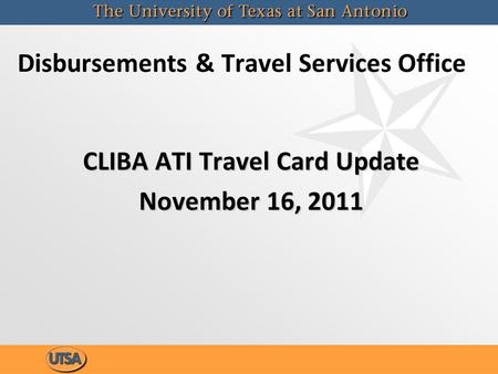 Disbursements & Travel Services Office CLIBA ATI Travel Card Update November 16, 2011 CLIBA ATI Travel Card Update November 16, 2011.