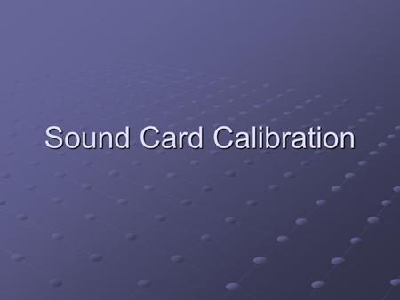 Sound Card Calibration. Determine computer audio device. Determine computer audio device. In XP, go to Control Panel – Sounds & Audio Devices – Audio.