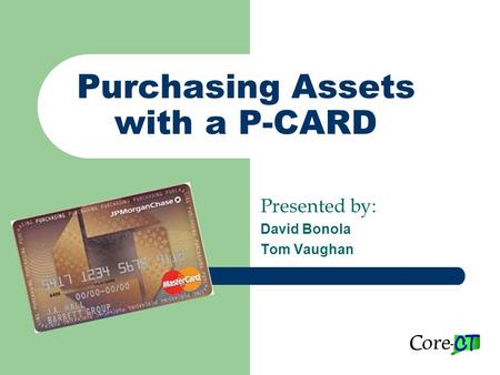 Purchasing Assets with a P-CARD Presented by: David Bonola Tom Vaughan.