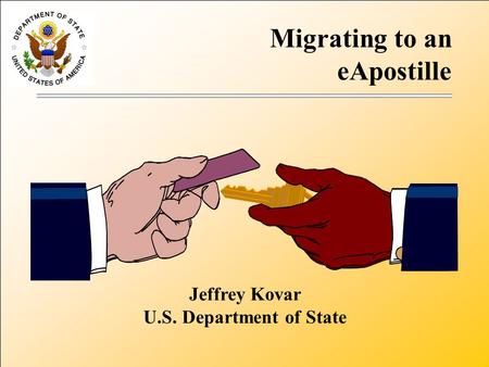 Jeffrey Kovar U.S. Department of State Migrating to an eApostille.