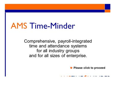 AMS Time-Minder Comprehensive, payroll-integrated time and attendance systems for all industry groups and for all sizes of enterprise. Please click to.
