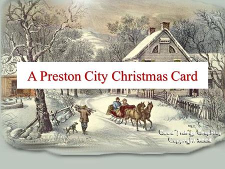 A Preston City Christmas Card. May You Celebrate the Person of Christ This Year! What We Know of Christmas What We Cannot Know of Christmas What The Christ.