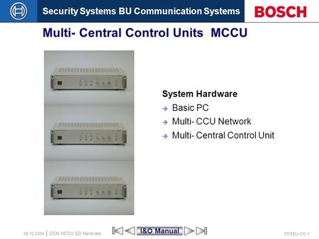 Security Systems BU Communication Systems ST/SEU-CO 1 DCN MCCU SD Hardware 09.12.2004 Multi- Central Control Units MCCU System Hardware Basic PC Multi-