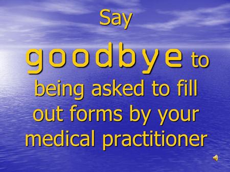 Say goodbye to being asked to fill out forms by your medical practitioner.