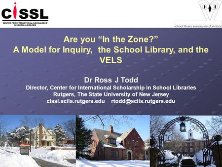 Are you In the Zone? A Model for Inquiry, the School Library, and the VELS Dr Ross J Todd Director, Center for International Scholarship in School Libraries.