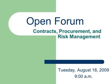 Contracts, Procurement, and Risk Management Tuesday, August 18, 2009 9:00 a.m. Open Forum.