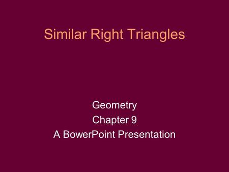 Similar Right Triangles Geometry Chapter 9 A BowerPoint Presentation.