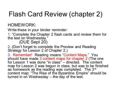 Flash Card Review (chapter 2) HOMEWORK: Write these in your binder reminder: 1. Complete the Chapter 2 flash cards and review them for the test on Wednesday.