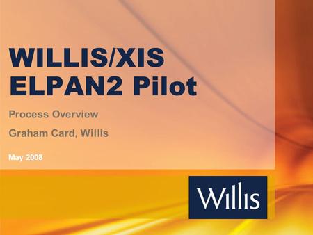WILLIS/XIS ELPAN2 Pilot Process Overview Graham Card, Willis May 2008.