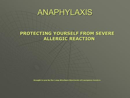 ANAPHYLAXIS PROTECTING YOURSELF FROM SEVERE ALLERGIC REACTION Brought to you by the Camp Atterbury Directorate of Emergency Services.