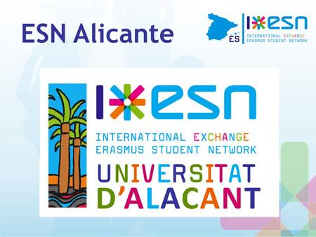 ESN Alicante. What is ESN? Erasmus Student Network (ESN) is one of the biggest interdisciplinary NON PROFIT student associations in Europe.