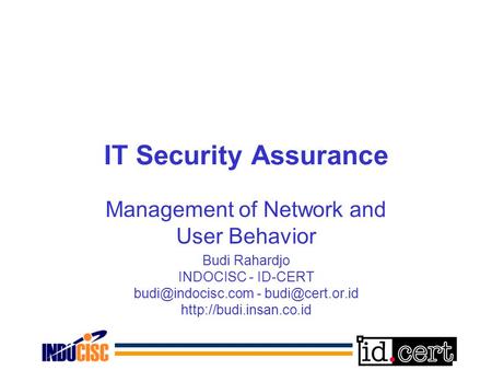 IT Security Assurance Management of Network and User Behavior Budi Rahardjo INDOCISC - ID-CERT -