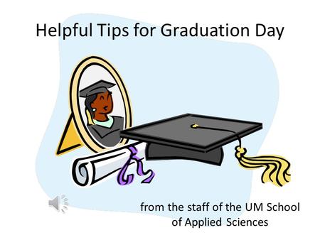 Helpful Tips for Graduation Day from the staff of the UM School of Applied Sciences.