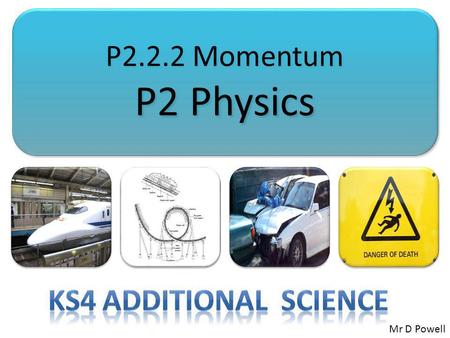P2.2.2 Momentum P2 Physics Ks4 Additional Science Mr D Powell.