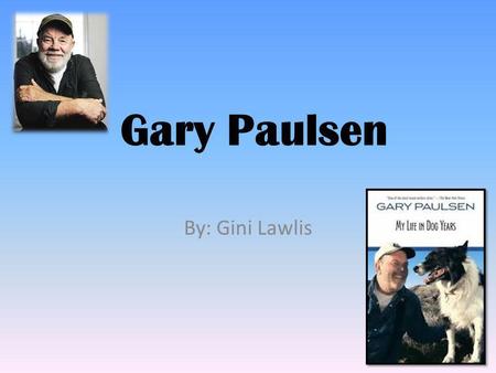 Gary Paulsen By: Gini Lawlis.
