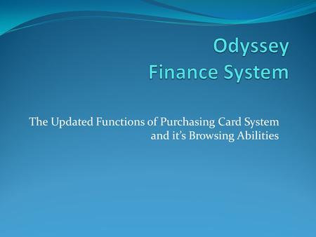The Updated Functions of Purchasing Card System and its Browsing Abilities.