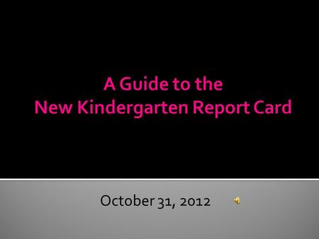 October 31, 2012 The purpose of this PowerPoint is to make the transition from an assessment based report card to a standards-based report card. You.