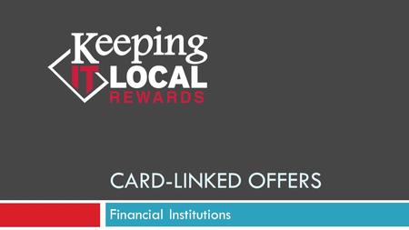 CARD-LINKED OFFERS Financial Institutions. What We Do We deliver Card-Linked Offers that generate strong results by engaging cardholders and creating.