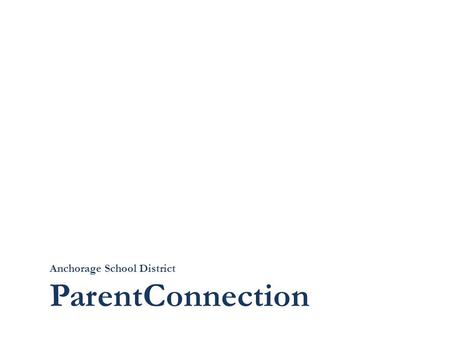 Anchorage School District ParentConnection. Accessing ParentConnection Access ParentConnection through  or go directly to https://parentconnect.asdk12.org.